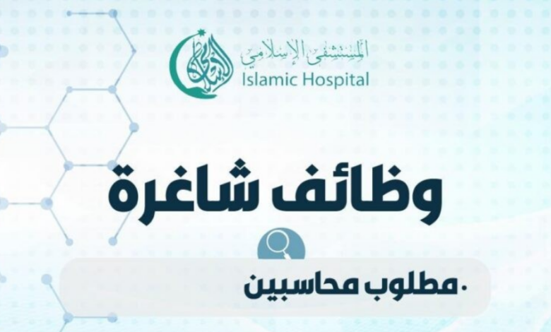 وظائف محاسبين في عمّان – المستشفى الإسلامي يعلن عن شواغر محاسبة 2026
