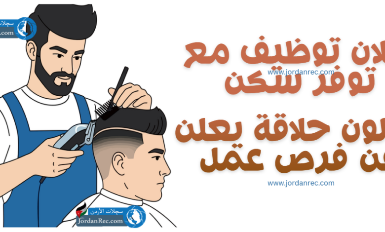 إعلان توظيف مع توفر سكن - صالون حلاقة يعلن عن فرص عمل