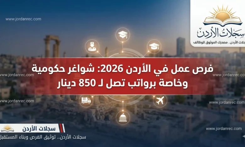 فرص عمل في الأردن 2026: شواغر حكومية وخاصة برواتب تصل لـ 850 دينار (دليل التقديم المباشر)